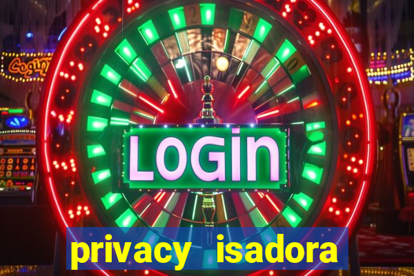 privacy isadora vale gratis